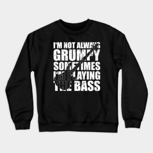 I'M NOT ALWAYS GRUMPY SOMETIMES I'M PLAYING THE BASS funny bassist gift Crewneck Sweatshirt